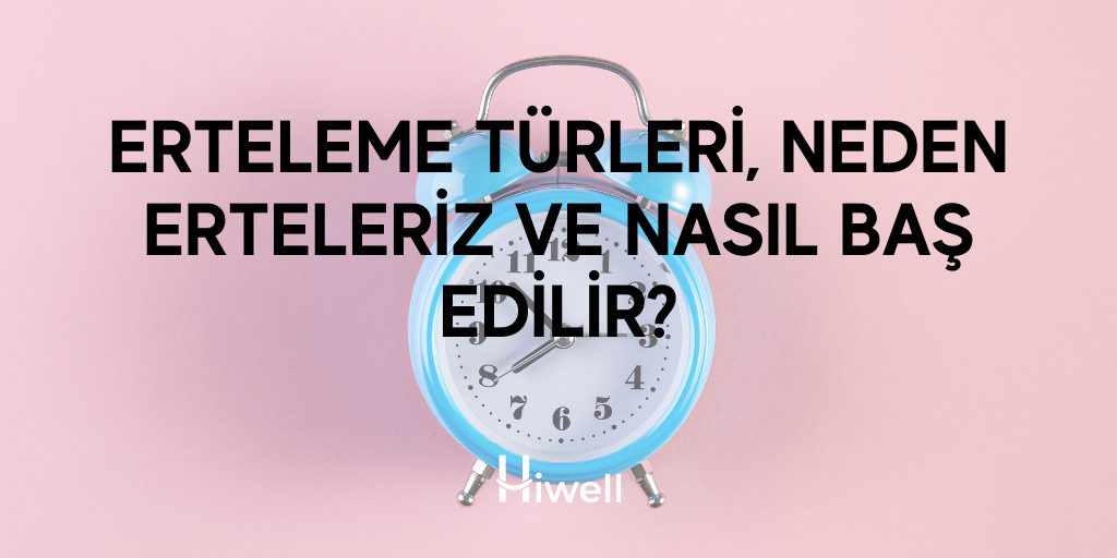 Erteleme Türleri, Neden Erteleriz ve Nasıl Baş Edilir?