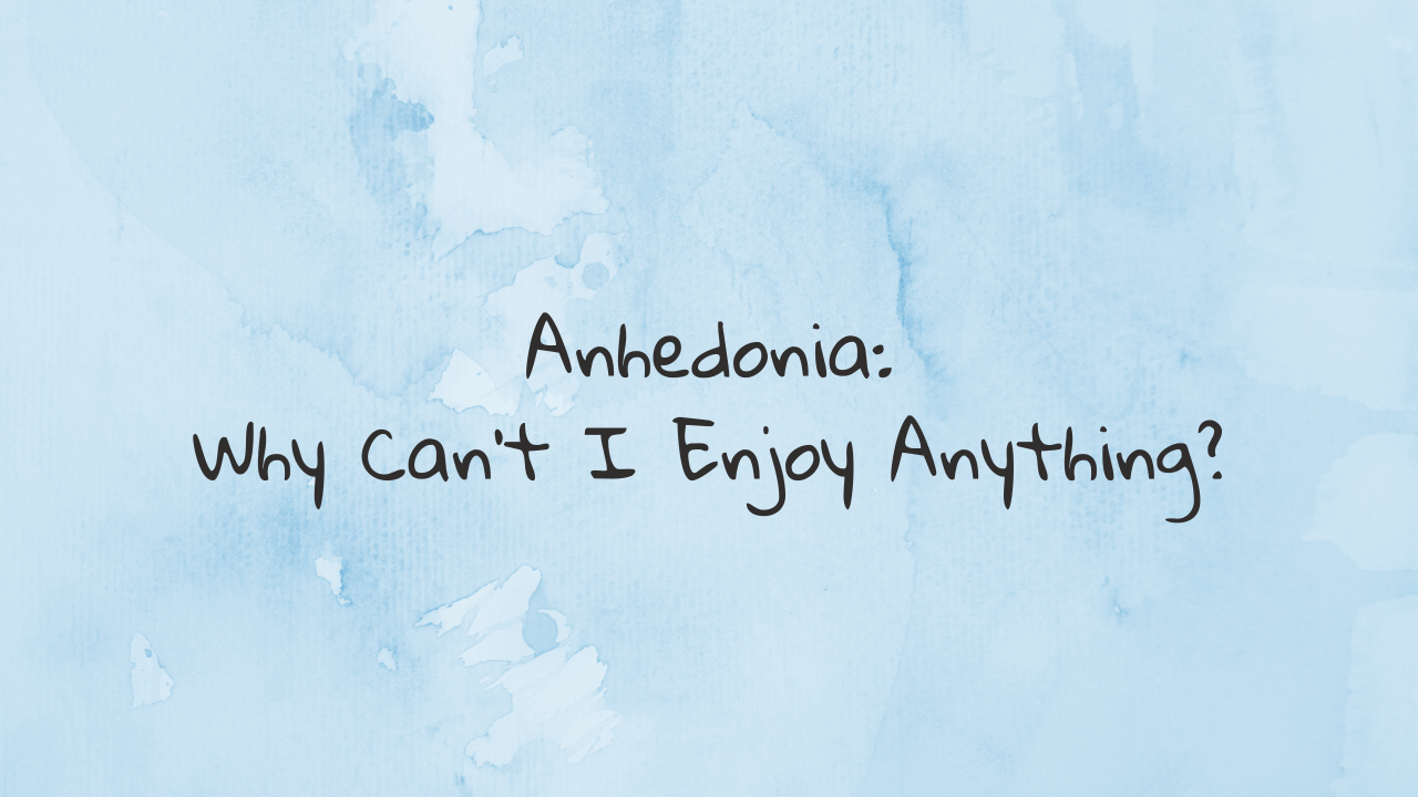 Anhedonia: Why Can't I Enjoy Anything?